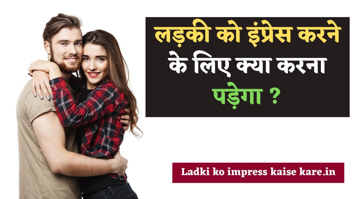 लड़की को इंप्रेस करने के लिए क्या करना पड़ेगा